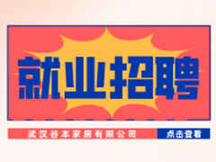 【就業(yè)招聘】武漢谷本家居有限公司·武漢新華就業(yè)招聘信息