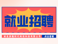 【就業(yè)招聘】湖北游趣時代網(wǎng)絡(luò)科技有限公司·武漢新華就業(yè)招聘信息